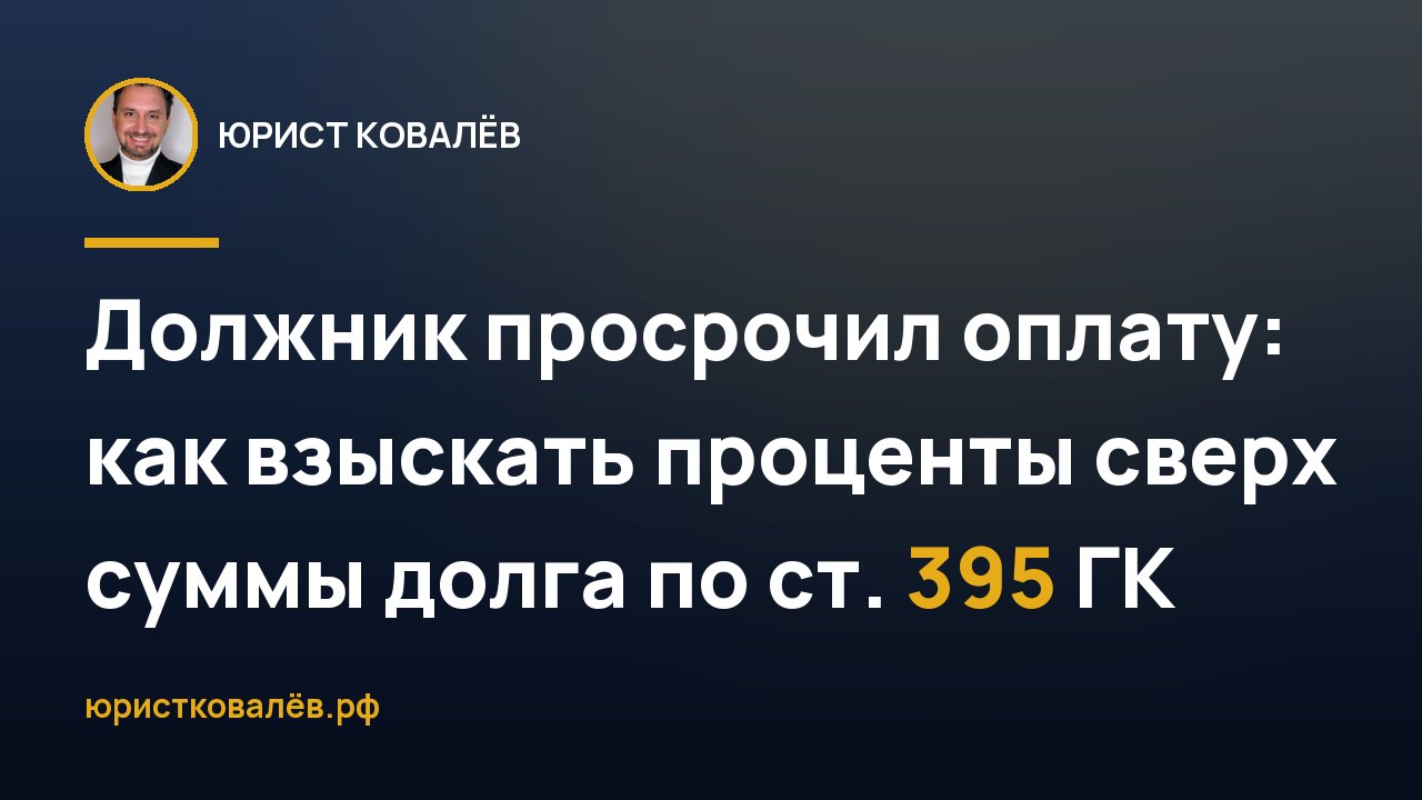 Должник просрочил оплату: как взыскать проценты сверх суммы долга по ст. 395 ГК